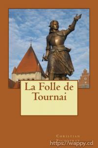 La Folle de Tournai - histoire biographique